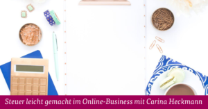 Steuer leicht gemacht im Online-Business mit Carina Heckmann
