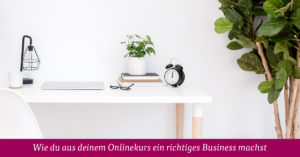 Wie du aus deinem Onlinekurs ein richtiges Business machst