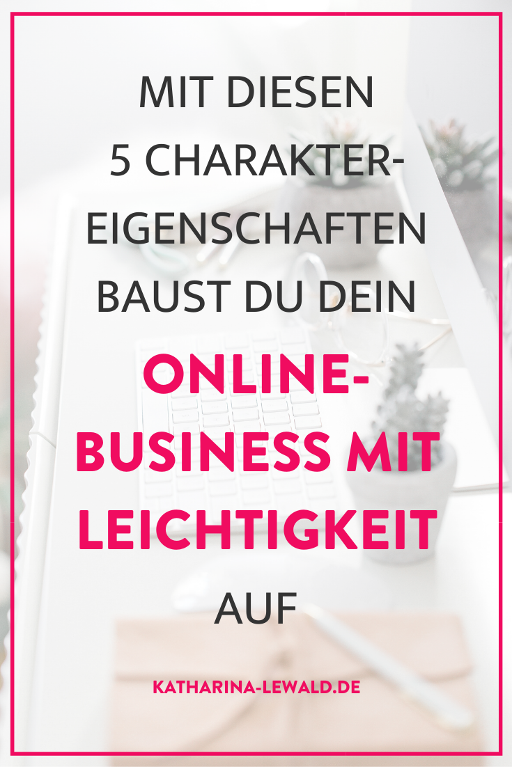 Mit diesen 5 Charaktereigenschaften baust du dein Online-Business mit Leichtigkeit auf