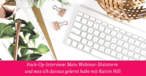 Fuck-Up-Interview: Mein Webinar-Shitstorm und was ich daraus gelernt habe mit Katrin Hill