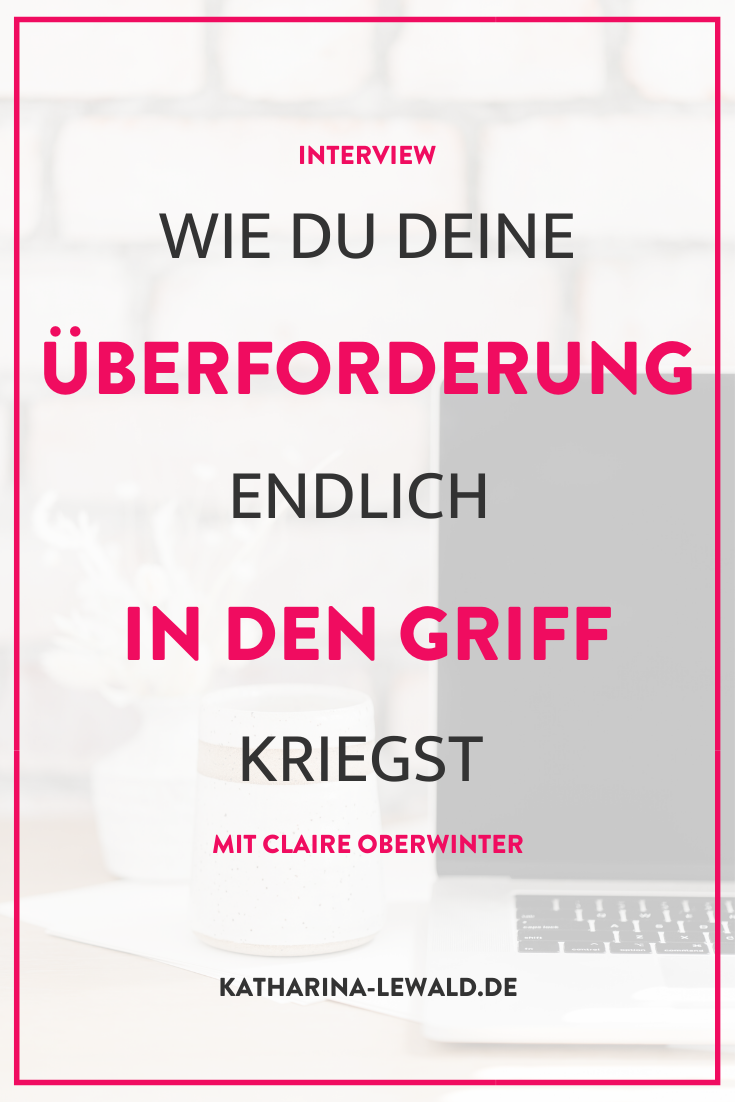 Wie du deine Überforderung endlich in den Griff kriegst mit Claire Oberwinter