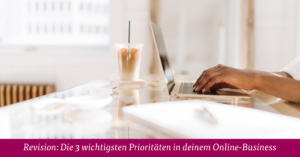 Revision: Die 3 wichtigsten Prioritäten in deinem Online-Business