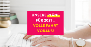 Unsere Pläne für 2021 … volle Fahrt voraus!