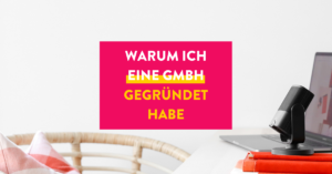 Warum ich eine GmbH gegründet habe