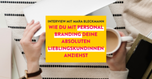 Wie du mit Personal Branding deine absoluten LieblingskundInnen anziehst mit Mara Bleckmann