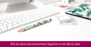 Wie du deine Kursteilnehmer begeisterst mit Marit Alke