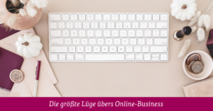 Die größte Lüge übers Online-Business