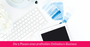 Die 5 Phasen eines profitablen Onlinekurs-Business