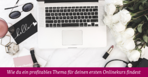 Wie du ein profitables Thema für deinen ersten Onlinekurs findest