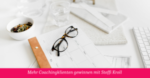 Mehr Coachingklienten gewinnen mit Steffi Kroll